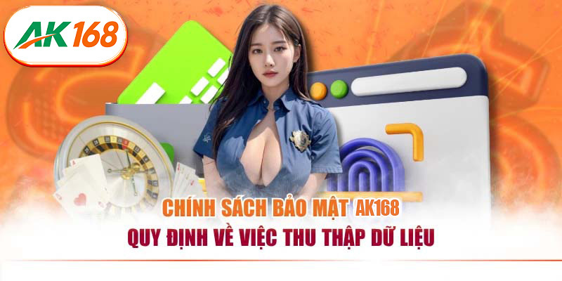 Chính sách bảo mật AK168 quy định về việc thu thập dữ liệu